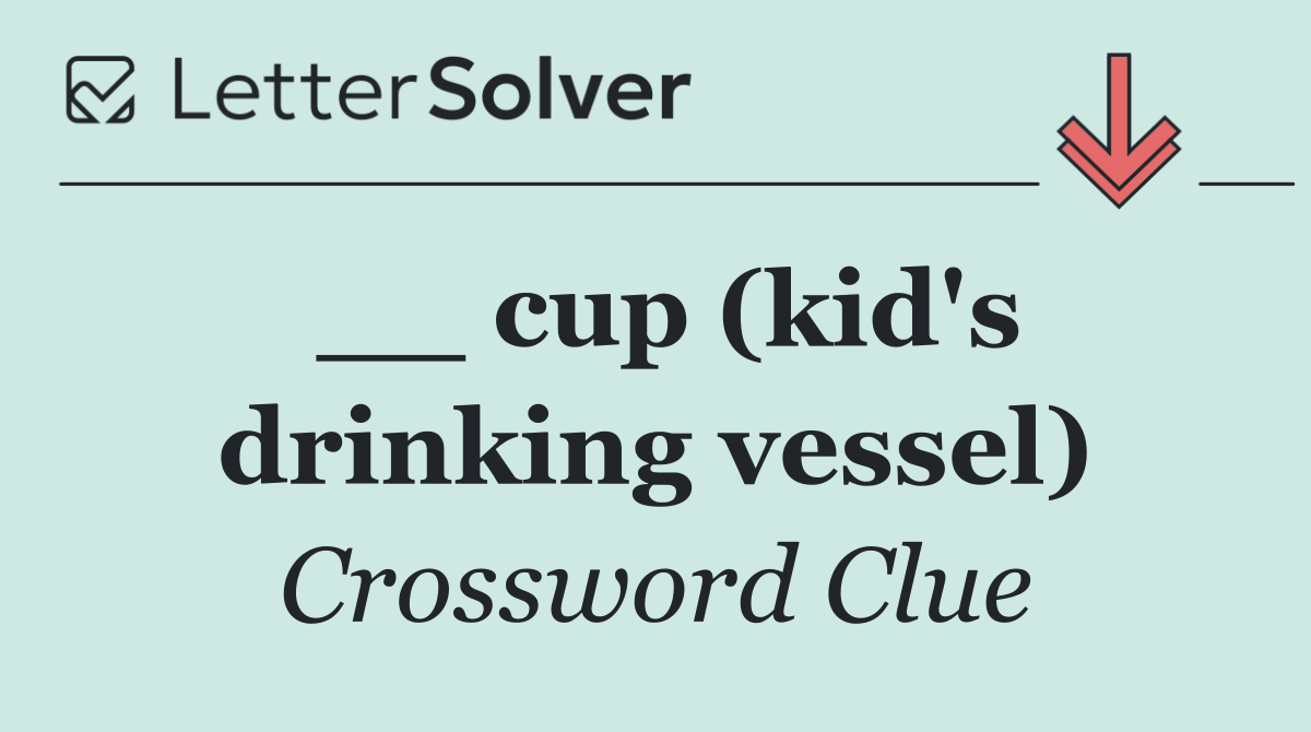 __ cup (kid's drinking vessel)