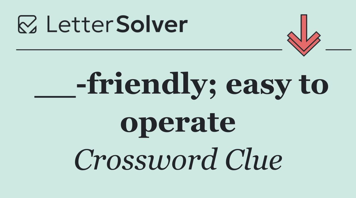 __ friendly; easy to operate