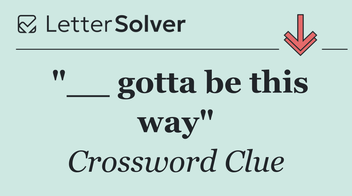 "__ gotta be this way"