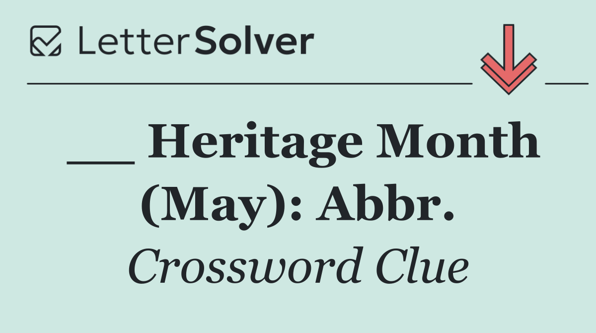 __ Heritage Month (May): Abbr.