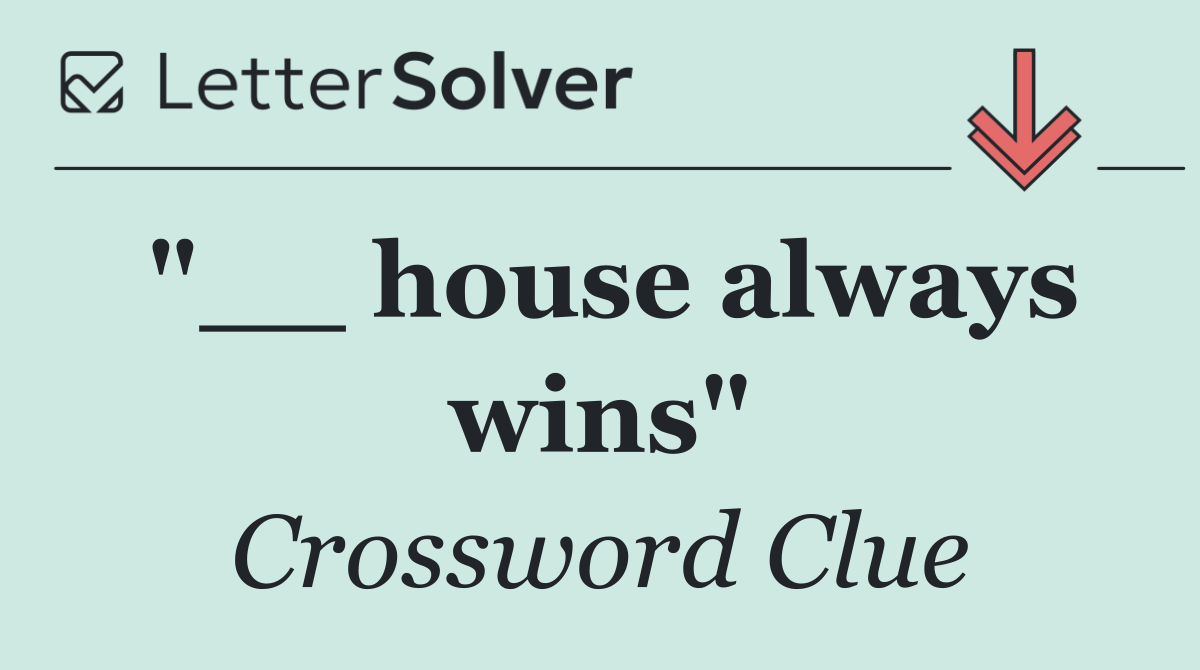 "__ house always wins"