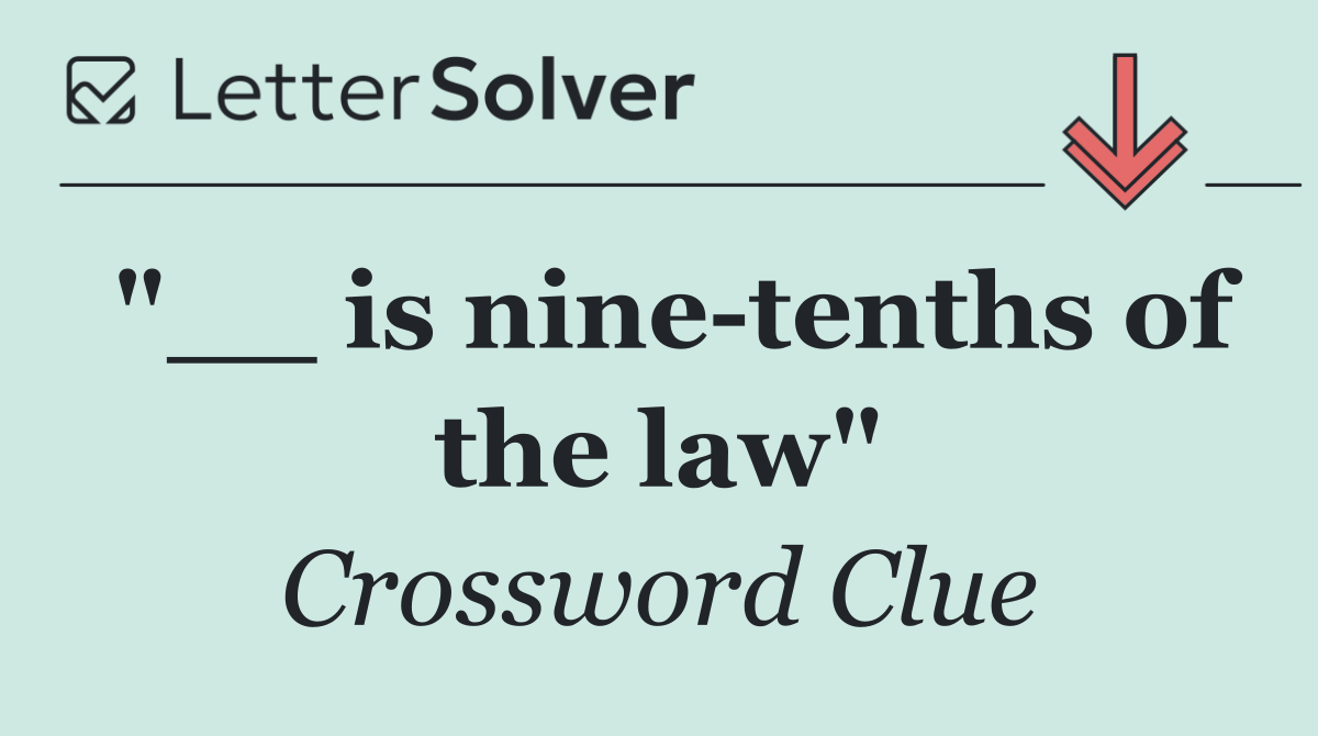 "__ is nine tenths of the law"