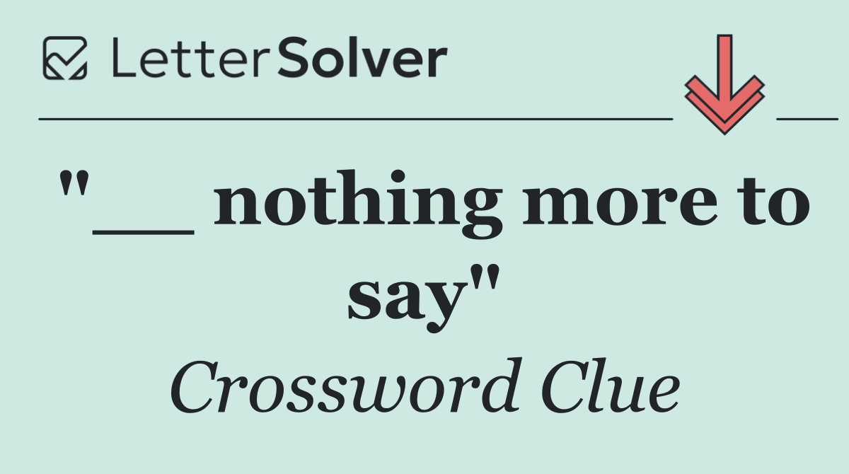 "__ nothing more to say"