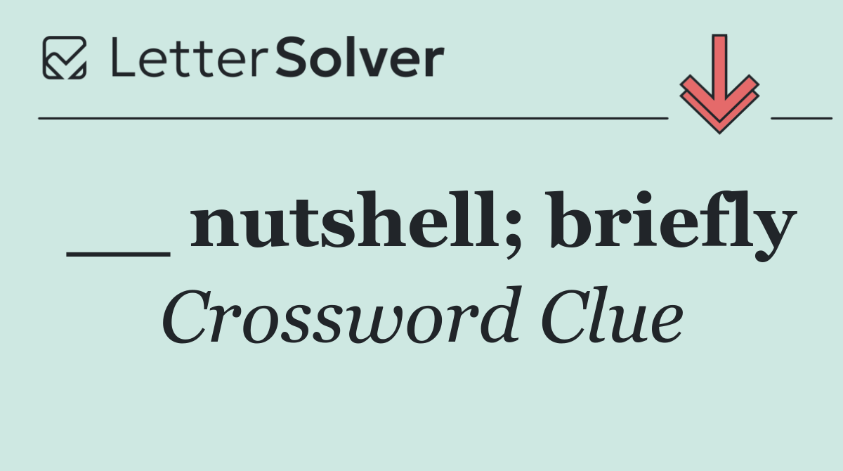 __ nutshell; briefly