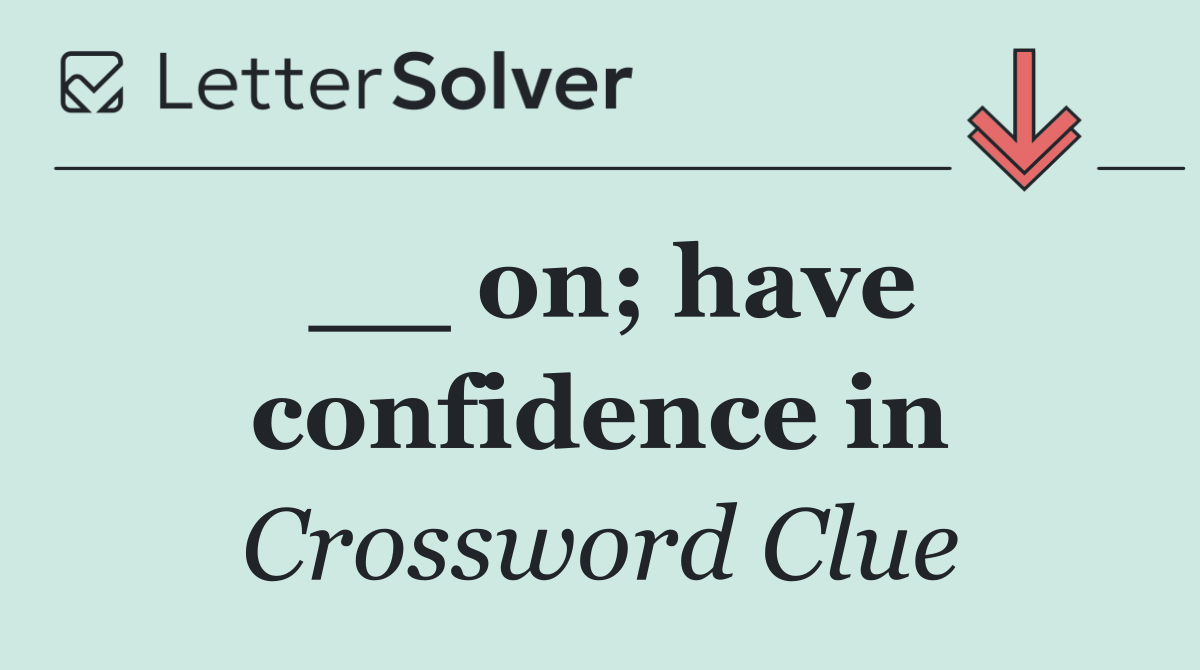 __ on; have confidence in