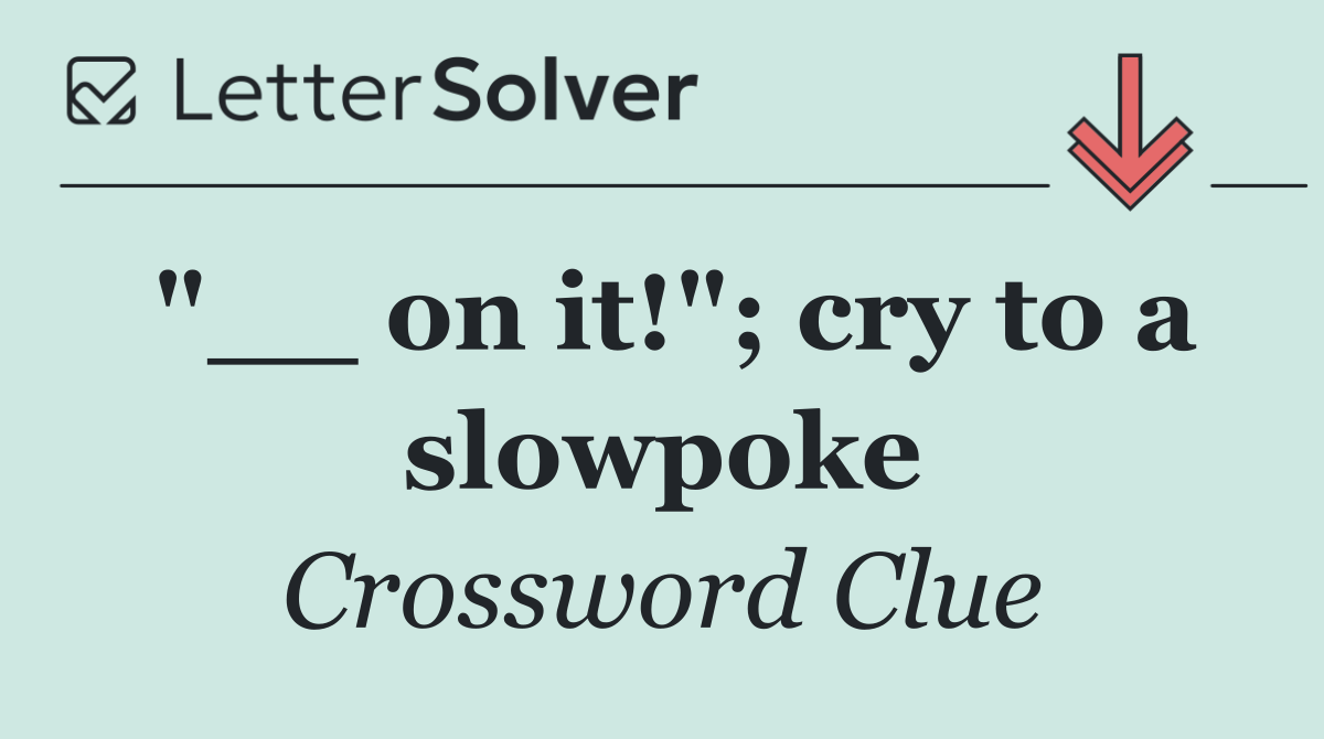 "__ on it!"; cry to a slowpoke