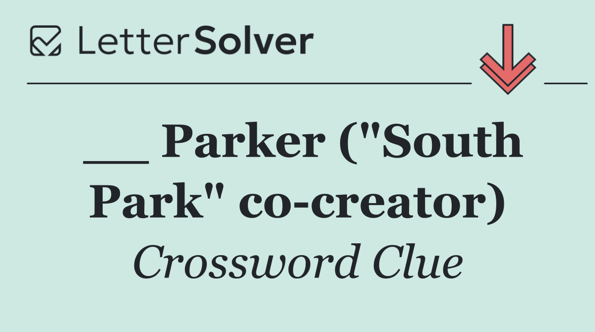__ Parker ("South Park" co creator)