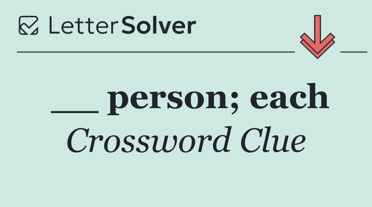 __ person; each