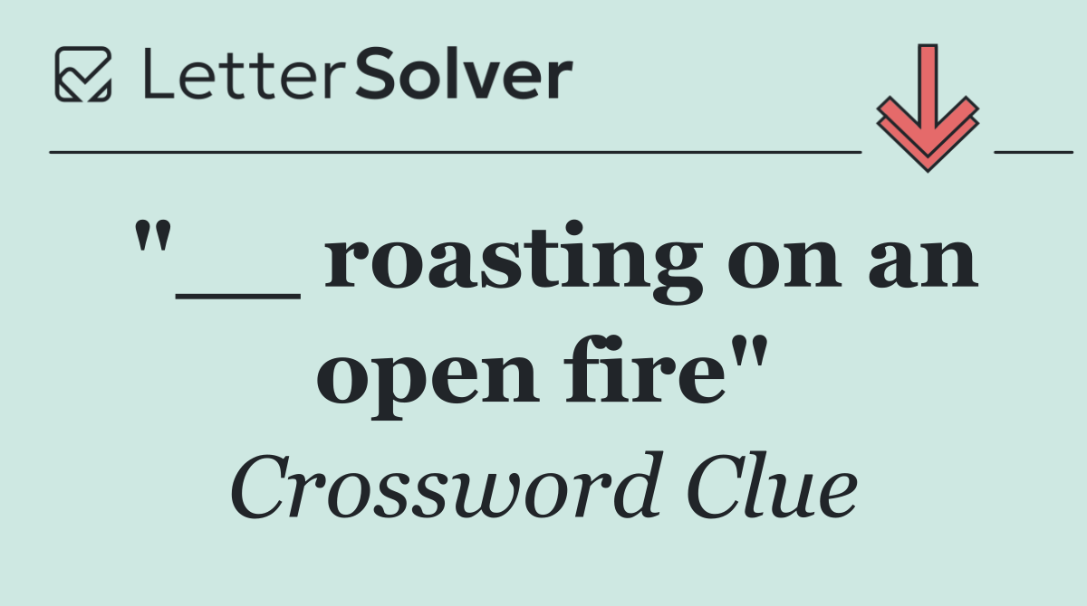 "__ roasting on an open fire"