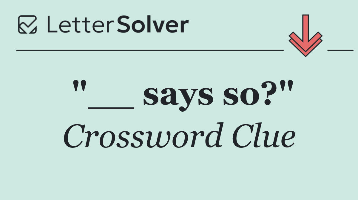 "__ says so?"