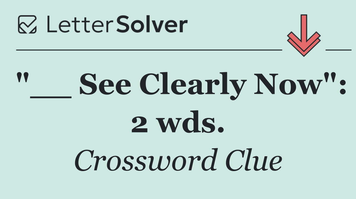 "__ See Clearly Now": 2 wds.
