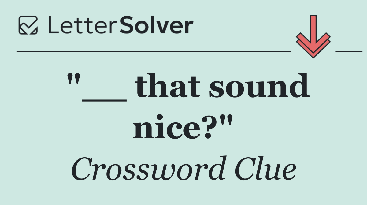 "__ that sound nice?"