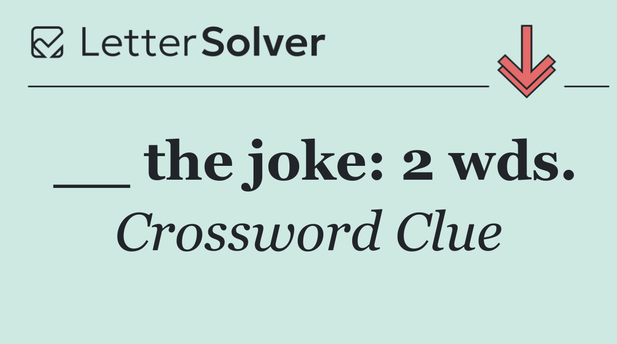 __ the joke: 2 wds.