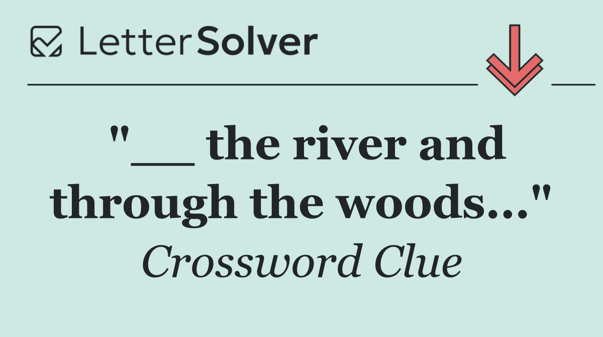 "__ the river and through the woods..."
