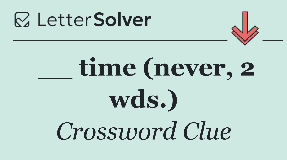 __ time (never, 2 wds.)