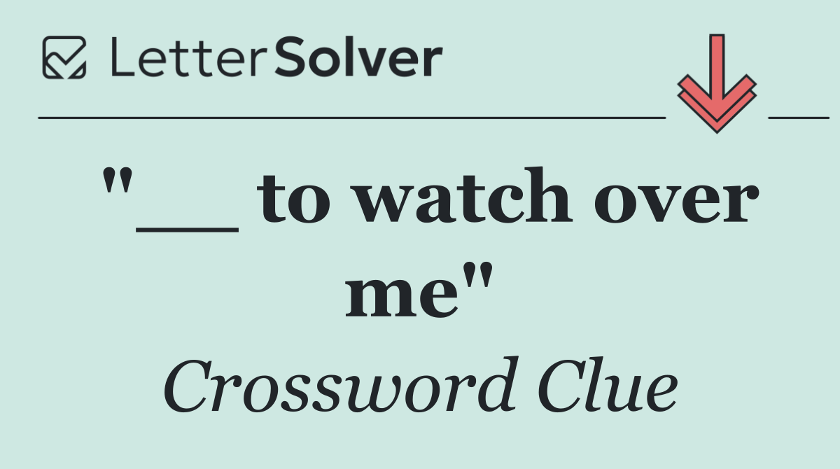 "__ to watch over me"
