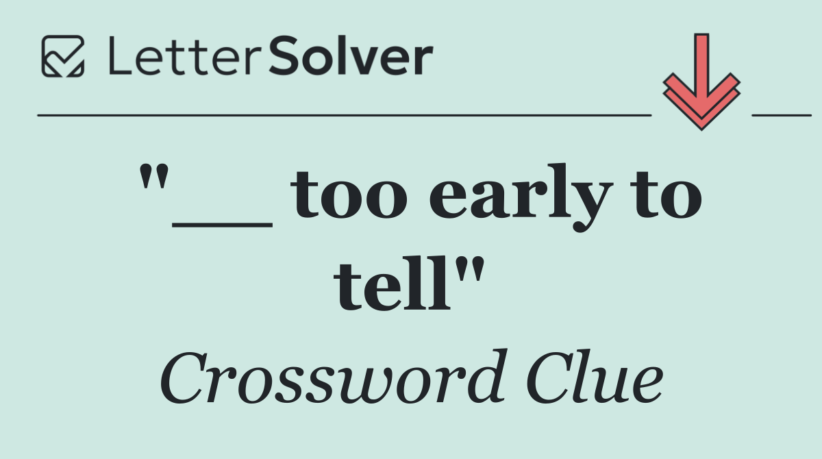 "__ too early to tell"