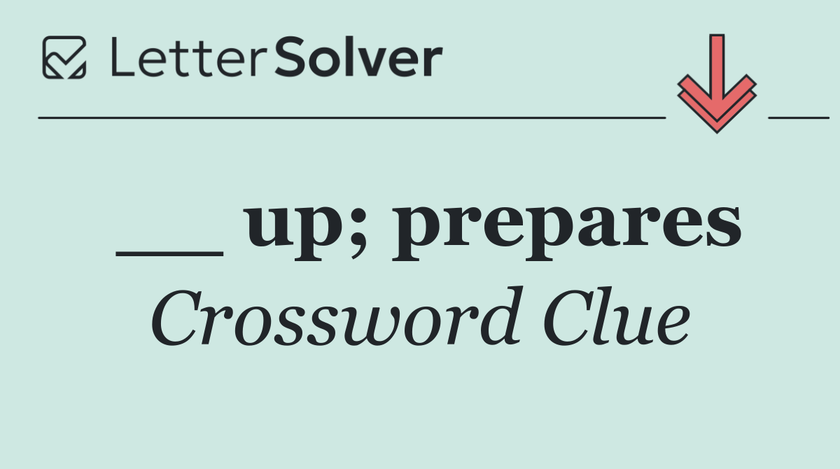 __ up; prepares