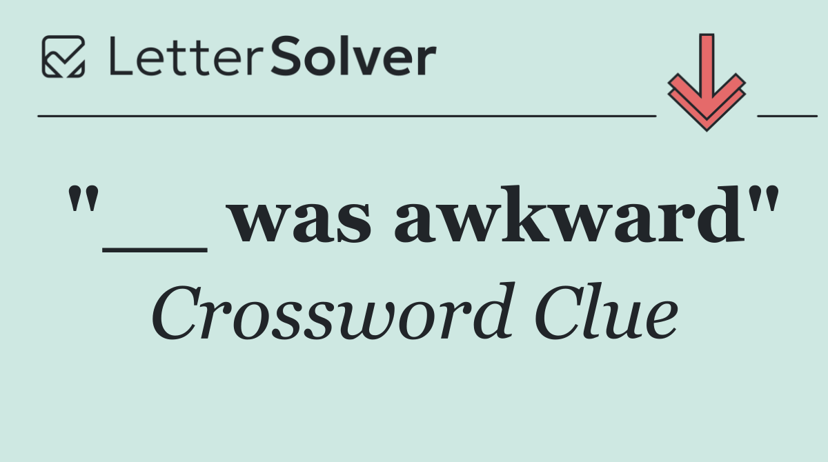 "__ was awkward"
