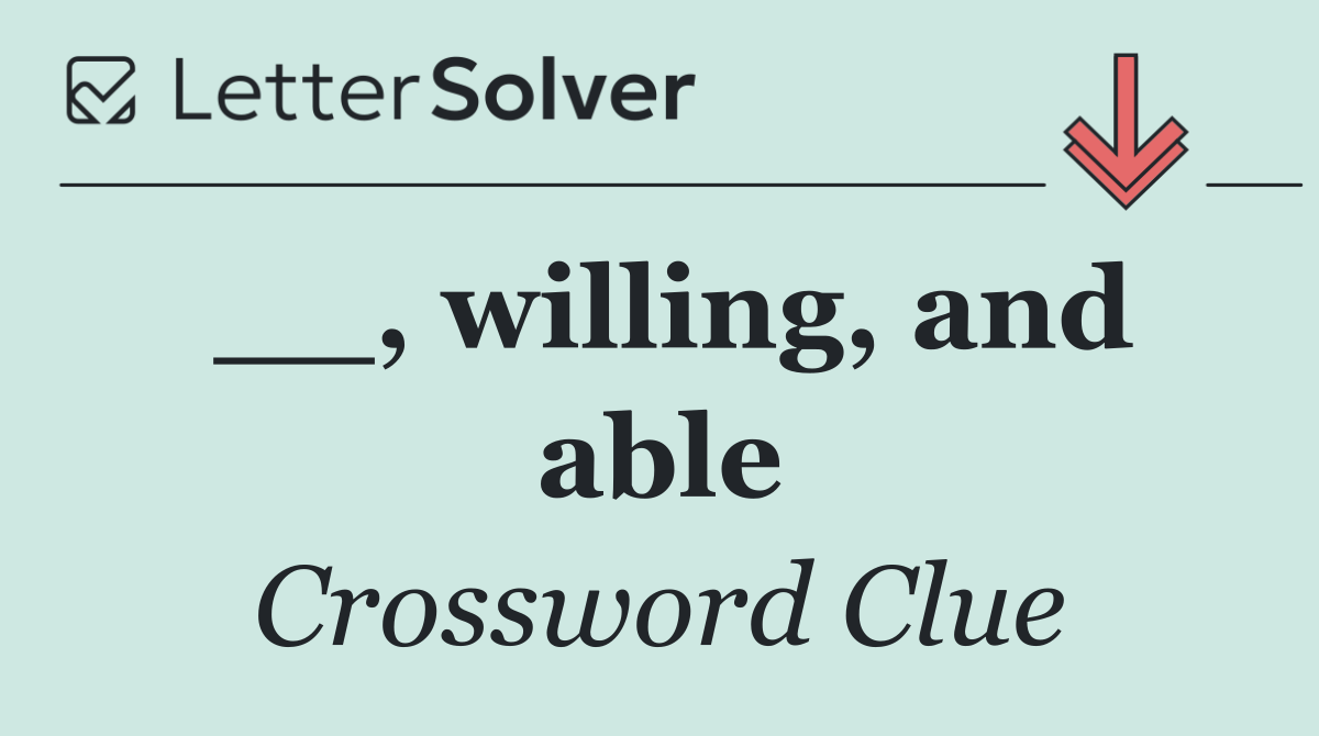 __, willing, and able