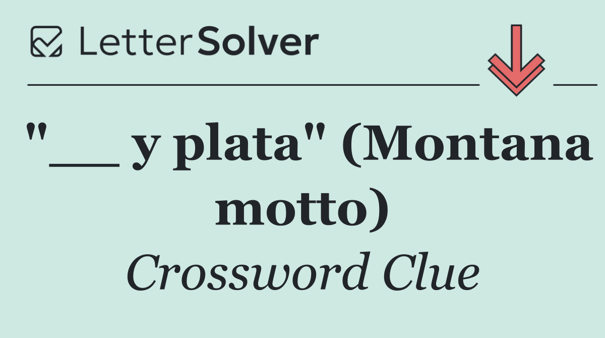 "__ y plata" (Montana motto)