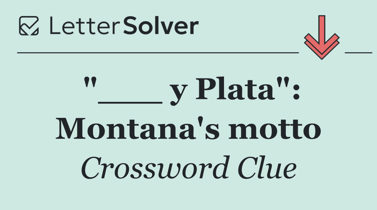 "___ y Plata": Montana's motto