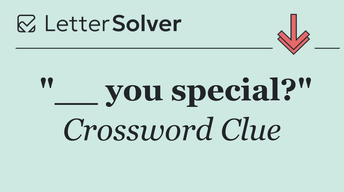 "__ you special?"