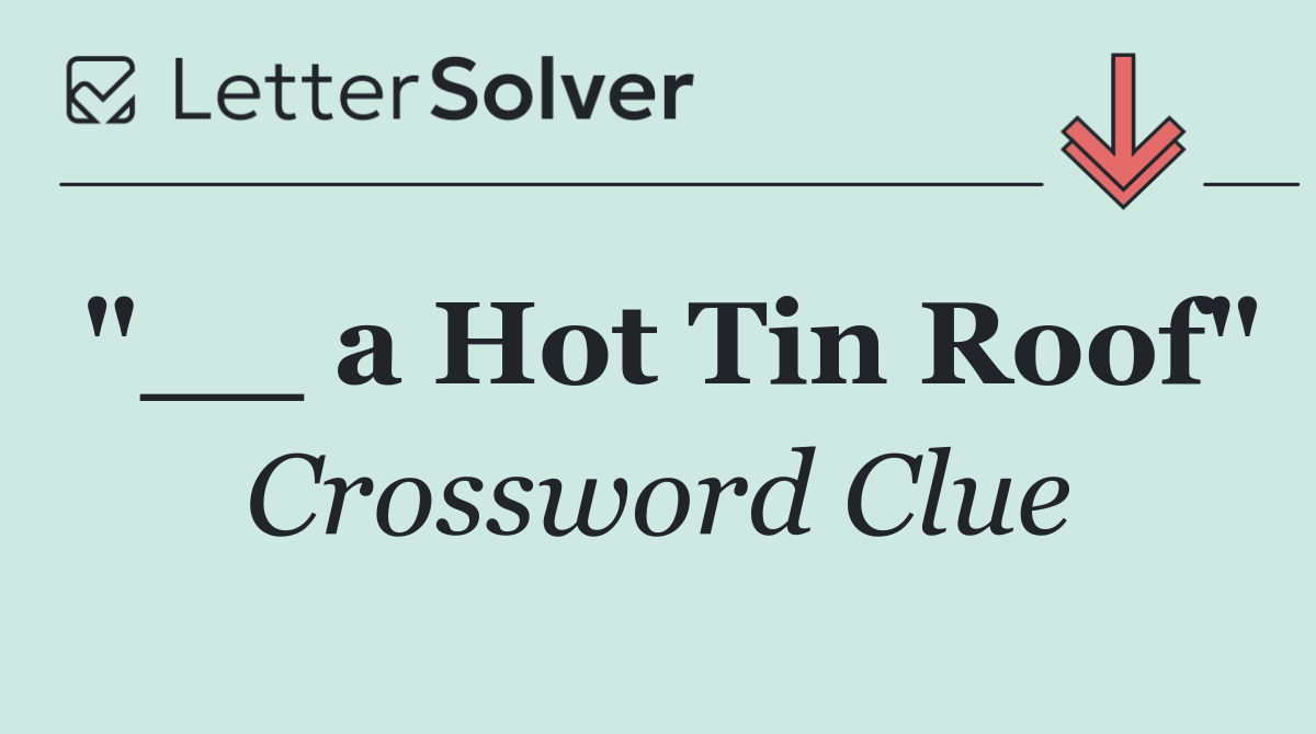 "__ a Hot Tin Roof"