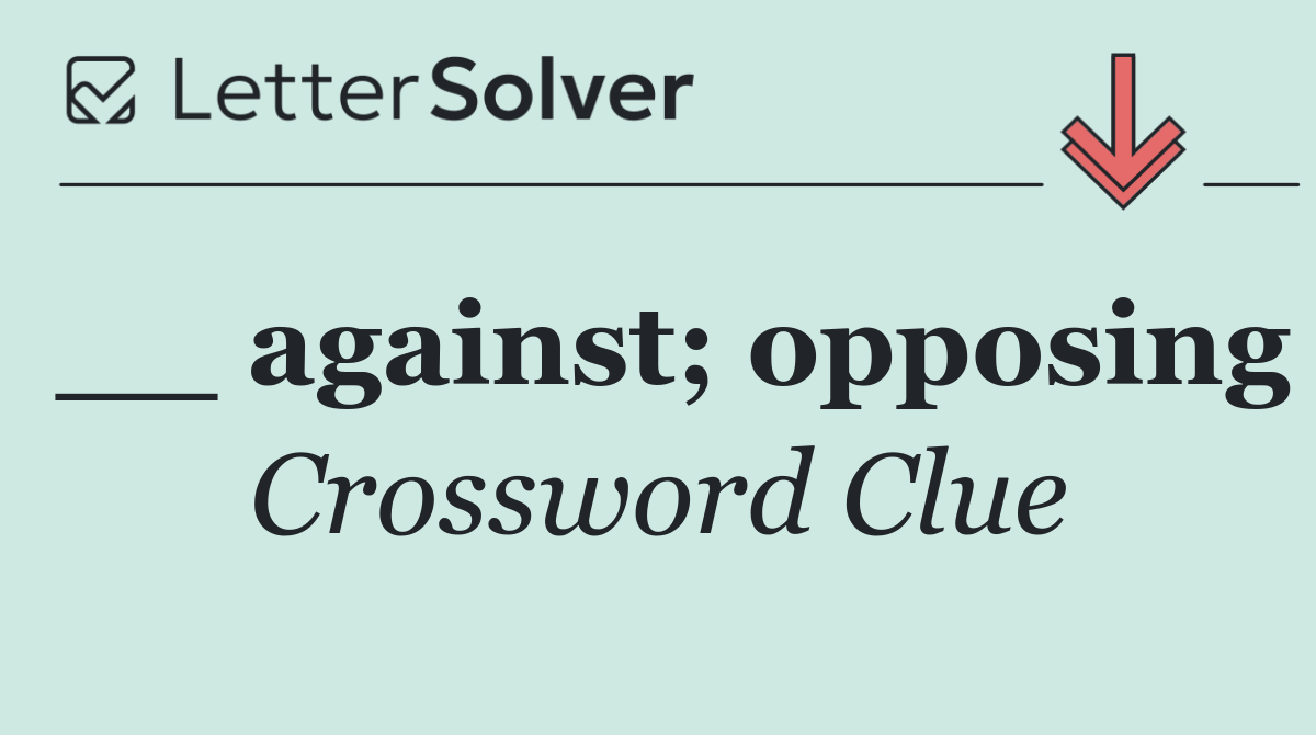 __ against; opposing