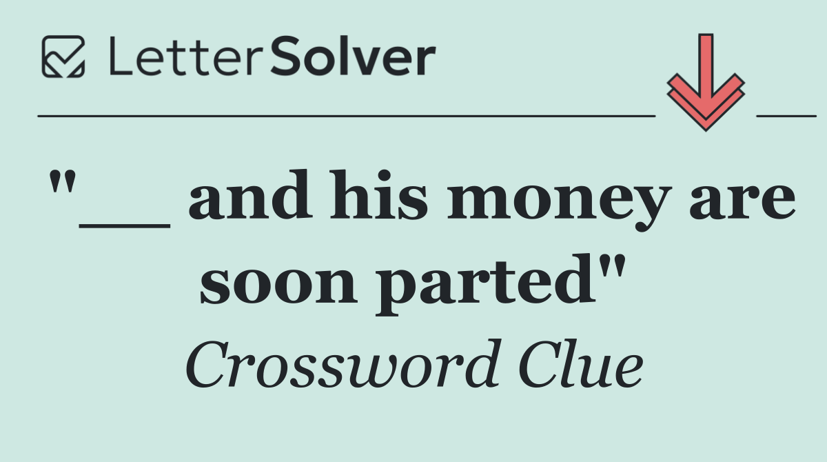 "__ and his money are soon parted"
