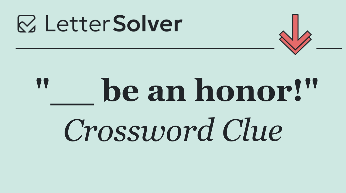 "__ be an honor!"