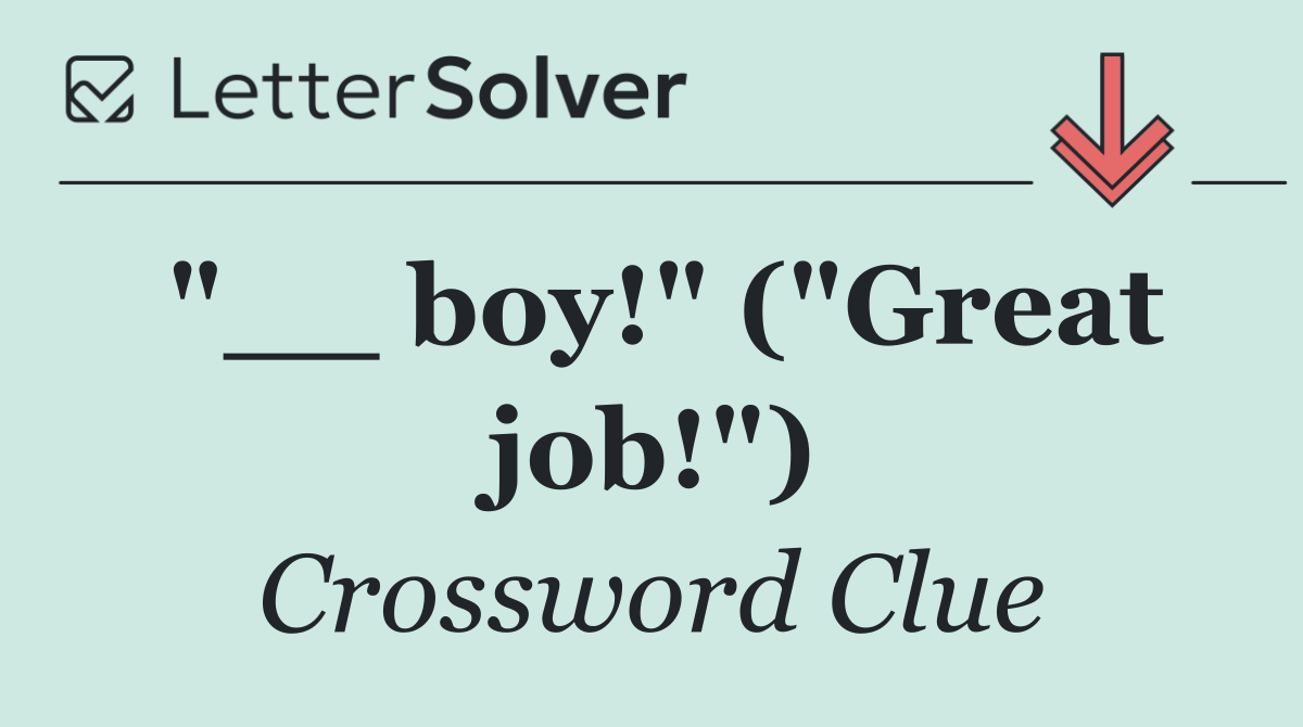 "__ boy!" ("Great job!")