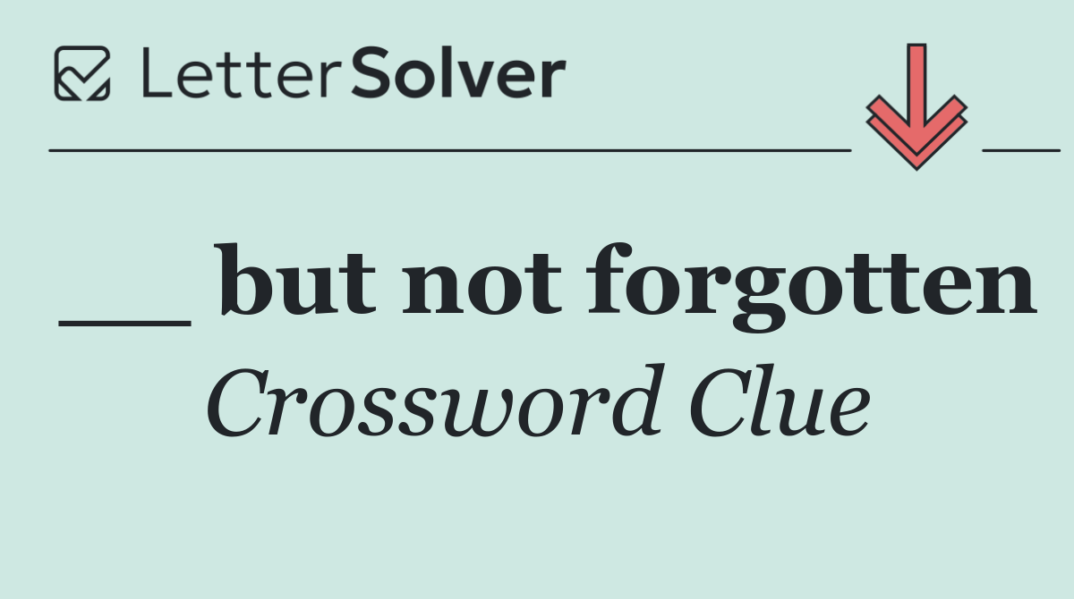 __ but not forgotten