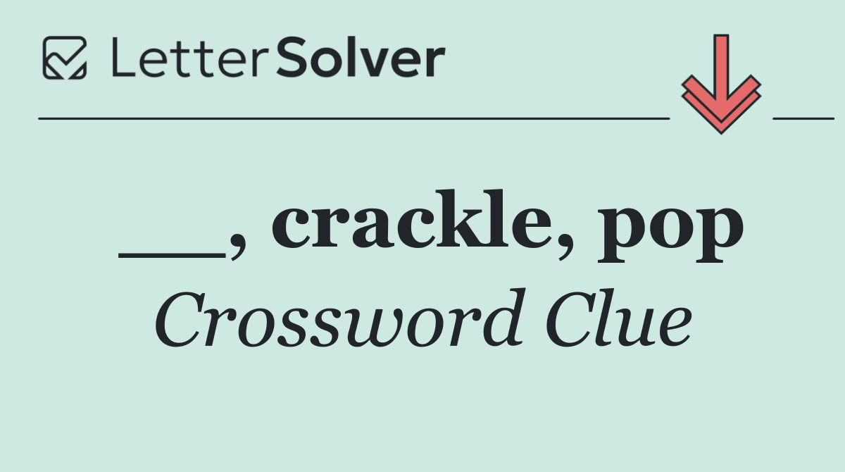 __, crackle, pop