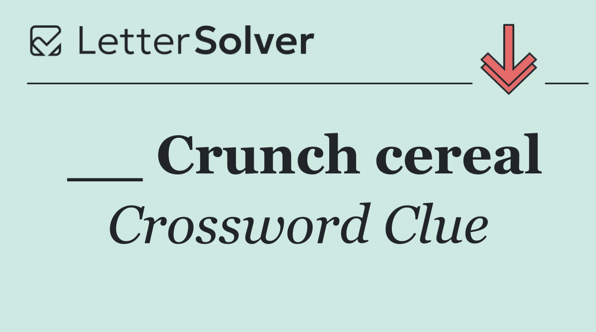 __ Crunch cereal
