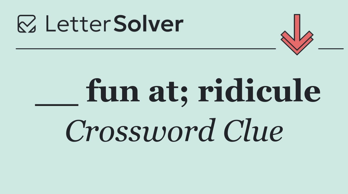 __ fun at; ridicule