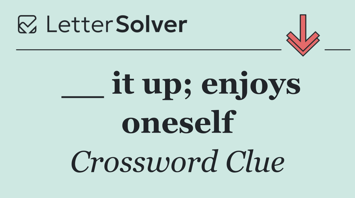 __ it up; enjoys oneself