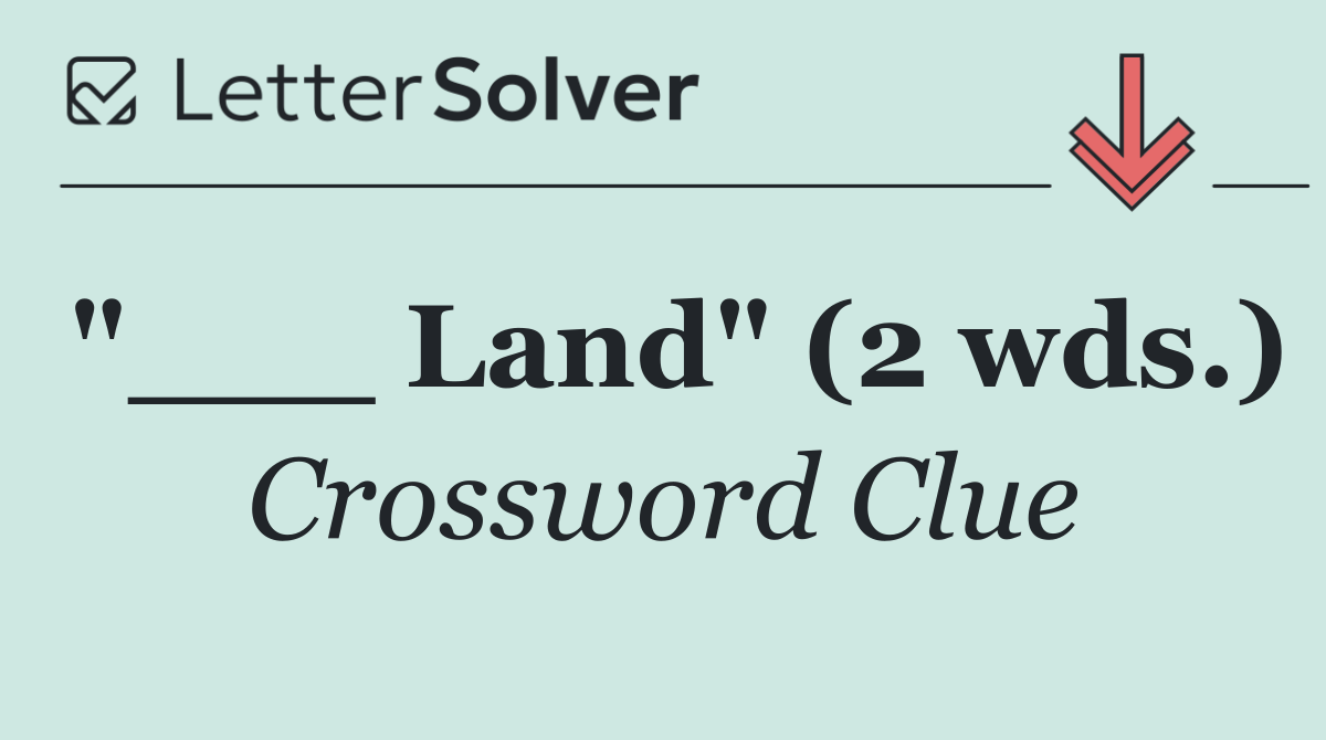 "___ Land" (2 wds.)