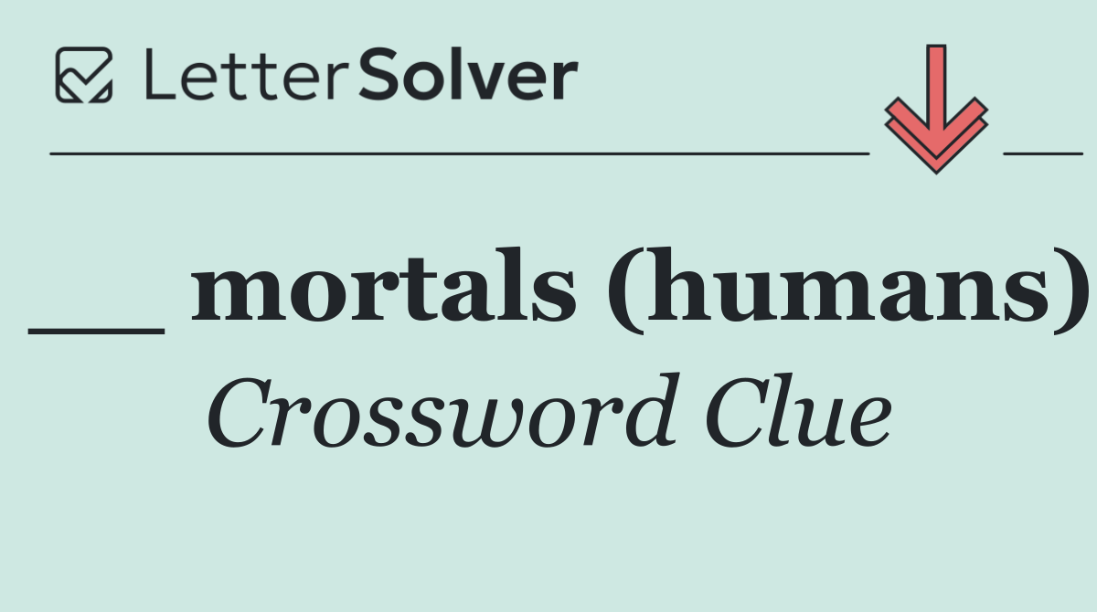 __ mortals (humans)
