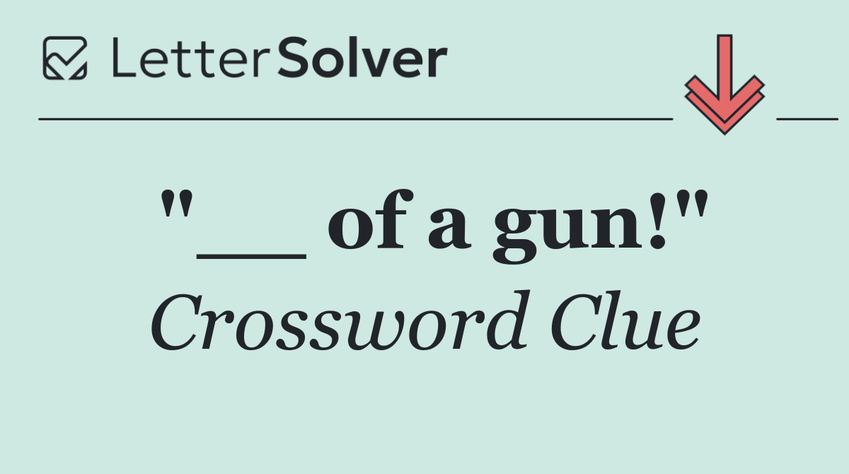 "__ of a gun!"