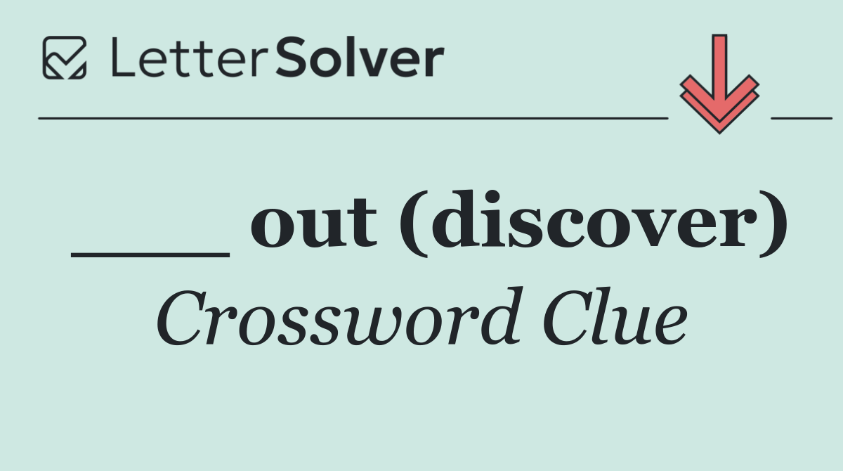 ___ out (discover)