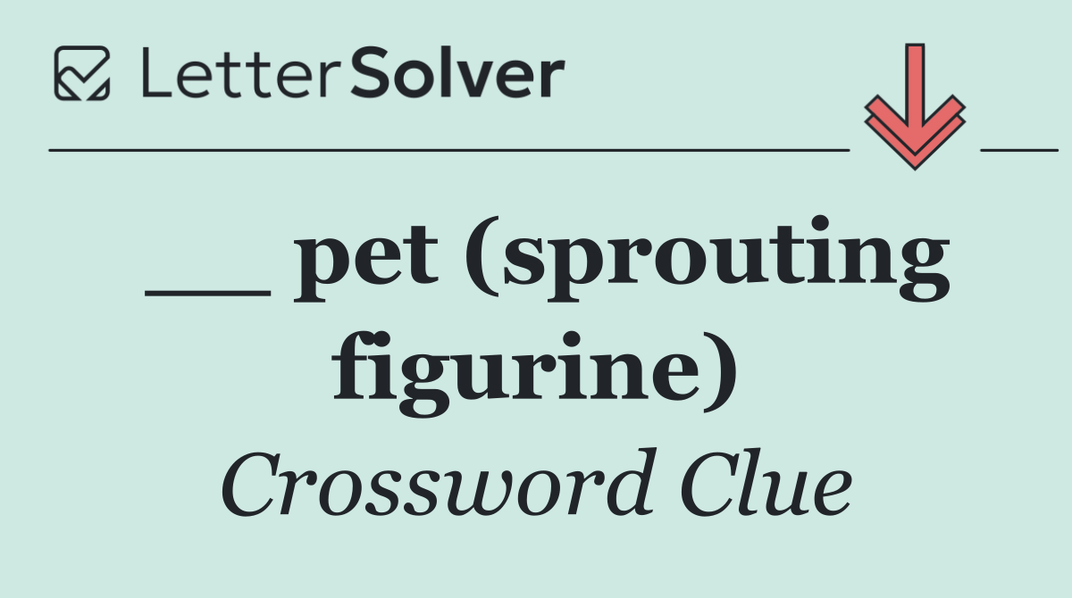__ pet (sprouting figurine)