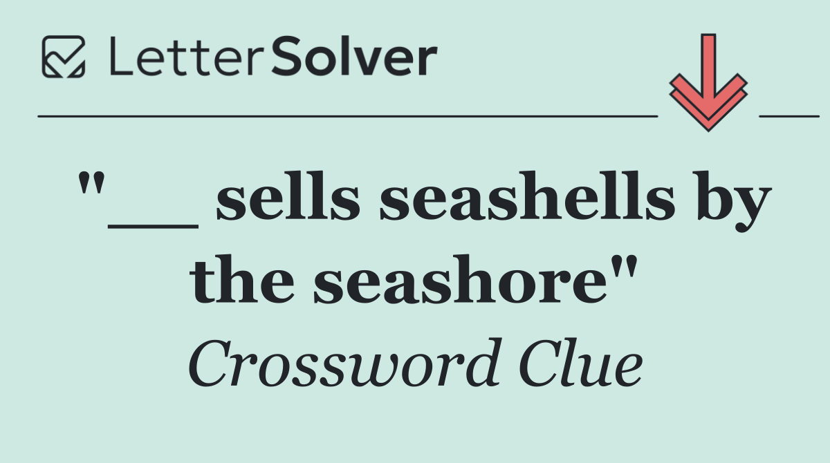 "__ sells seashells by the seashore"