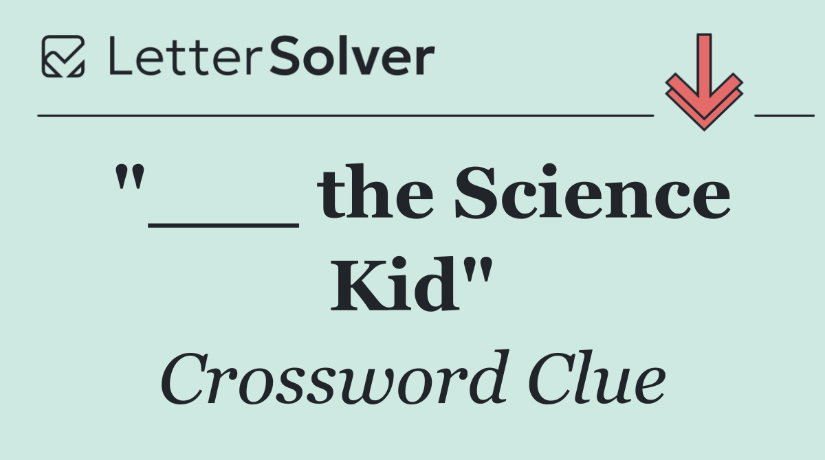 "___ the Science Kid"