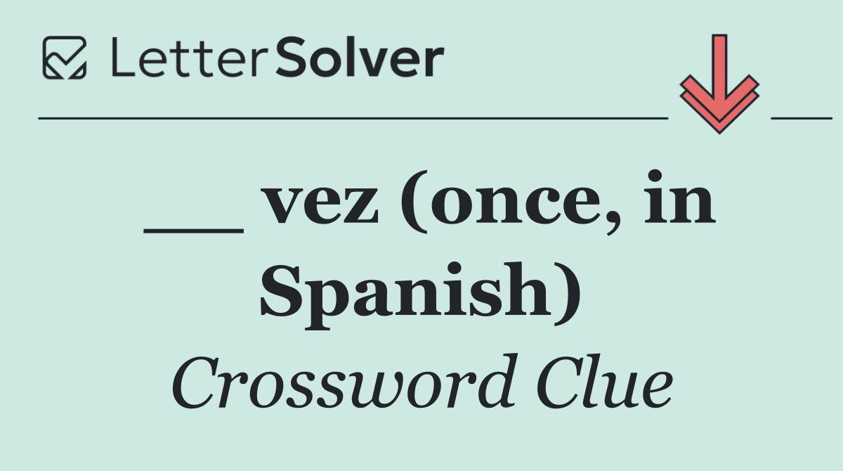 __ vez (once, in Spanish)
