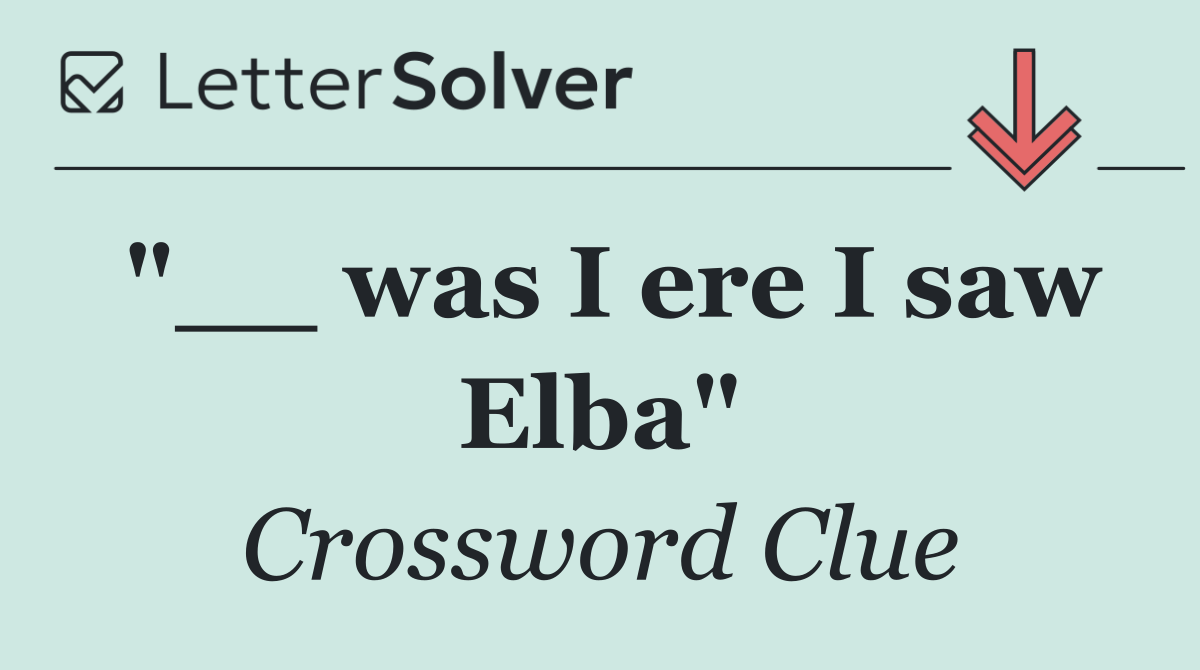 "__ was I ere I saw Elba"