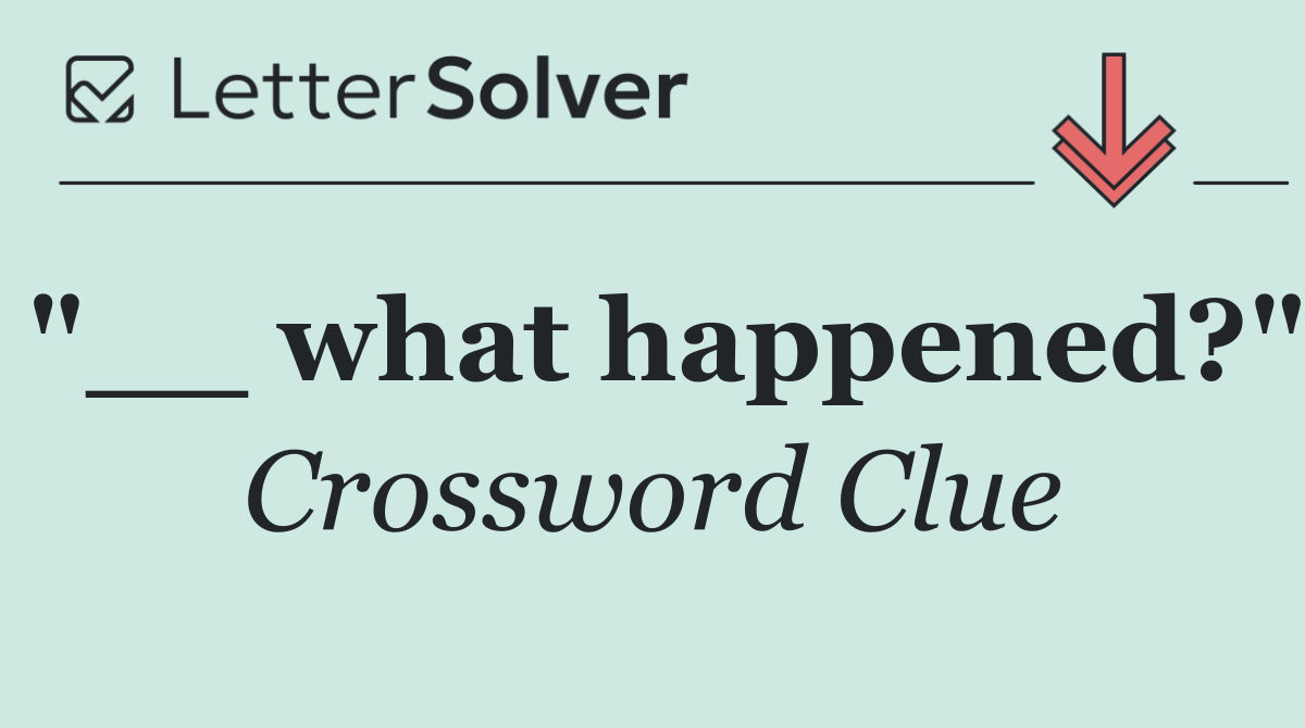 "__ what happened?"