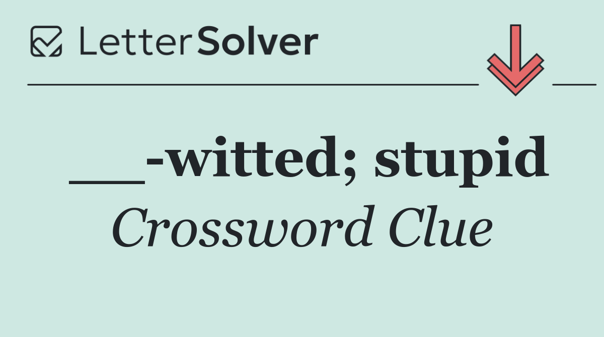 __ witted; stupid