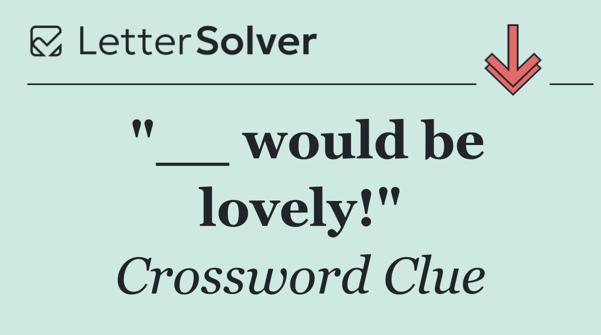 "__ would be lovely!"