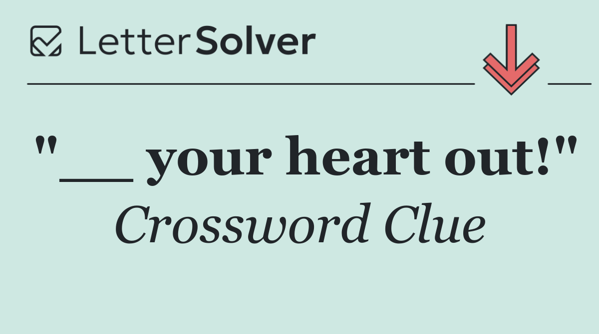 "__ your heart out!"